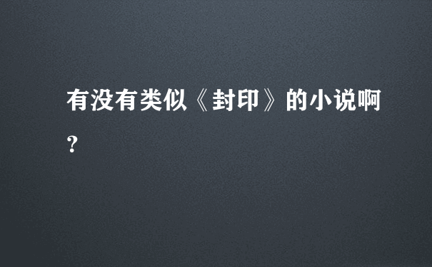 有没有类似《封印》的小说啊？