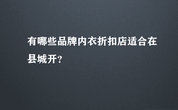 有哪些品牌内衣折扣店适合在县城开？