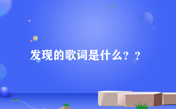 发现的歌词是什么？？