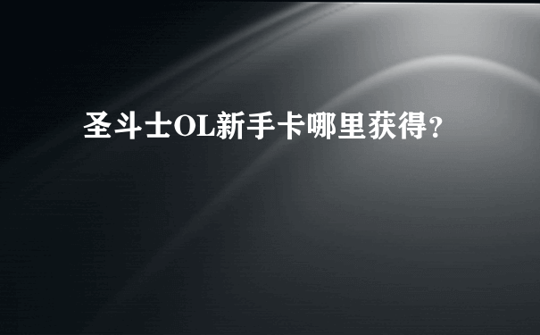 圣斗士OL新手卡哪里获得？