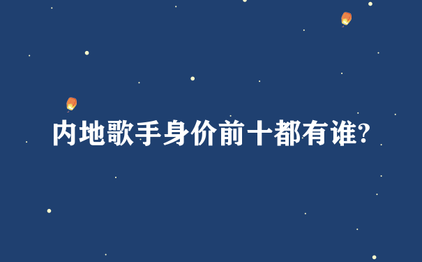 内地歌手身价前十都有谁?