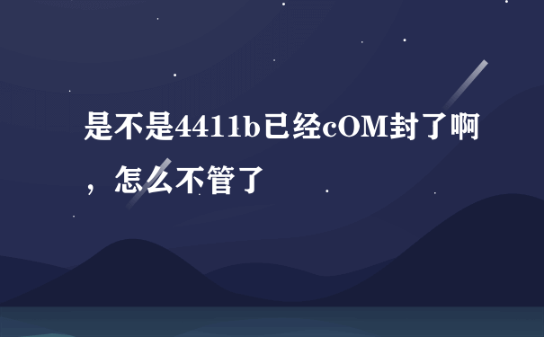 是不是4411b已经cOM封了啊，怎么不管了