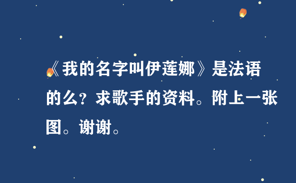 《我的名字叫伊莲娜》是法语的么？求歌手的资料。附上一张图。谢谢。