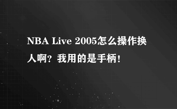 NBA Live 2005怎么操作换人啊？我用的是手柄！