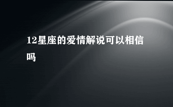 12星座的爱情解说可以相信吗