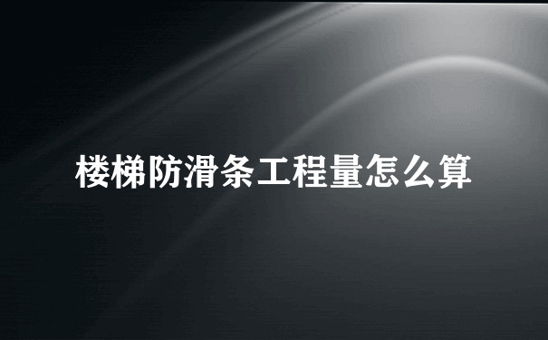 楼梯防滑条工程量怎么算