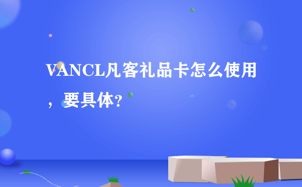 VANCL凡客礼品卡怎么使用，要具体？