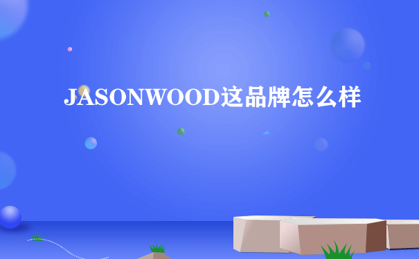 JASONWOOD这品牌怎么样