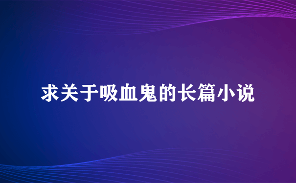 求关于吸血鬼的长篇小说