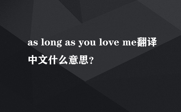 as long as you love me翻译中文什么意思？