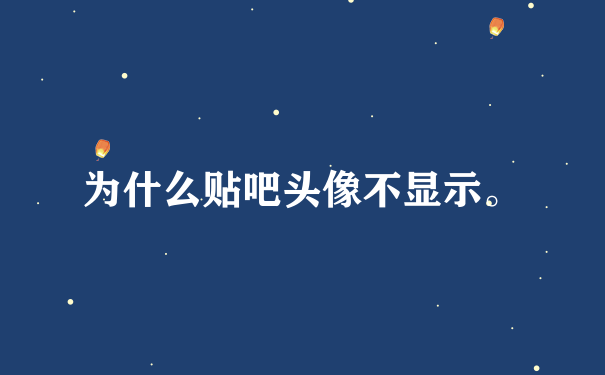 为什么贴吧头像不显示。