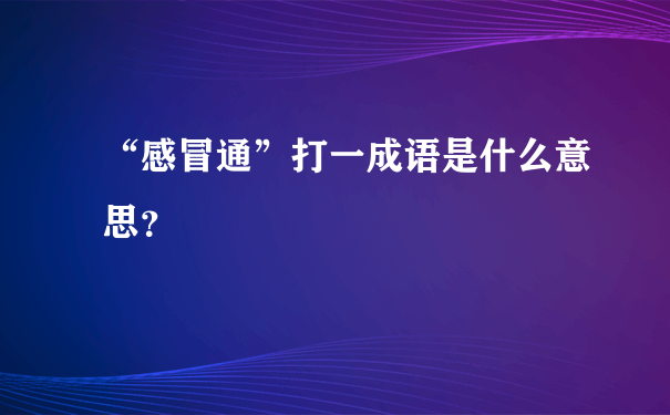 “感冒通”打一成语是什么意思？