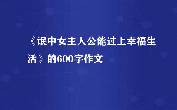 《氓中女主人公能过上幸福生活》的600字作文