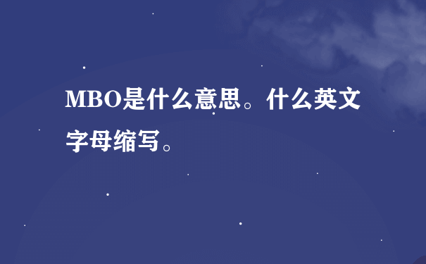 MBO是什么意思。什么英文字母缩写。