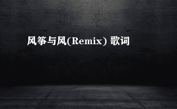 风筝与风(Remix) 歌词