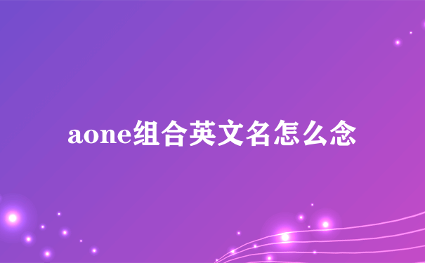 aone组合英文名怎么念