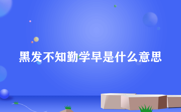 黑发不知勤学早是什么意思