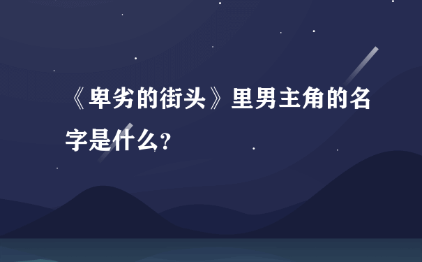 《卑劣的街头》里男主角的名字是什么？