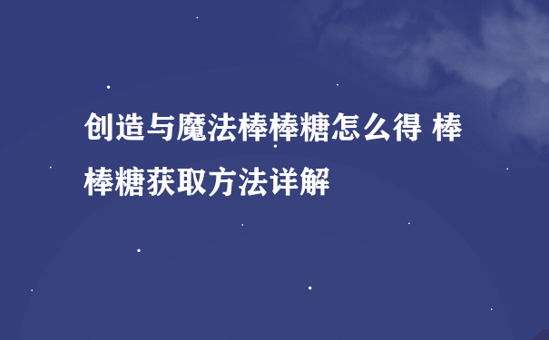 创造与魔法棒棒糖怎么得 棒棒糖获取方法详解