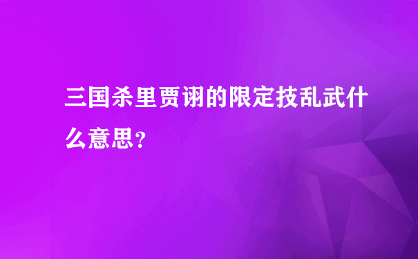 三国杀里贾诩的限定技乱武什么意思？