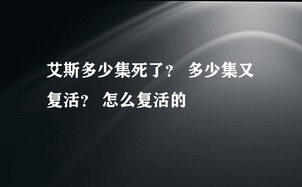 艾斯多少集死了？ 多少集又复活？ 怎么复活的