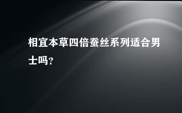 相宜本草四倍蚕丝系列适合男士吗？