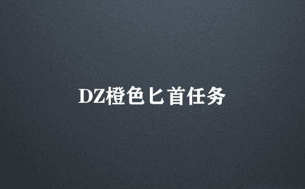 DZ橙色匕首任务