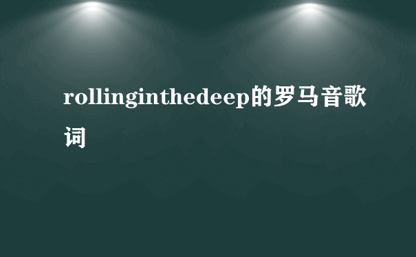 rollinginthedeep的罗马音歌词