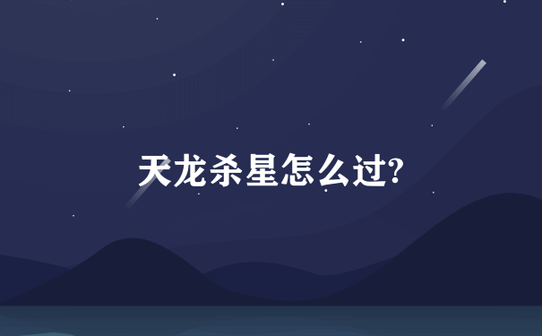 天龙杀星怎么过?