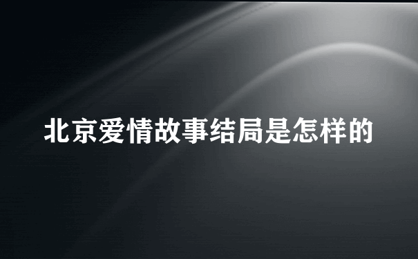 北京爱情故事结局是怎样的