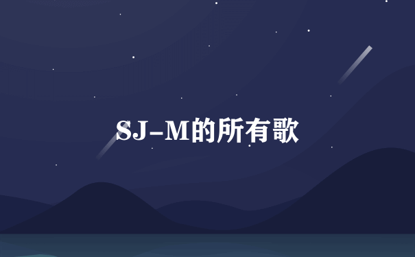 SJ-M的所有歌