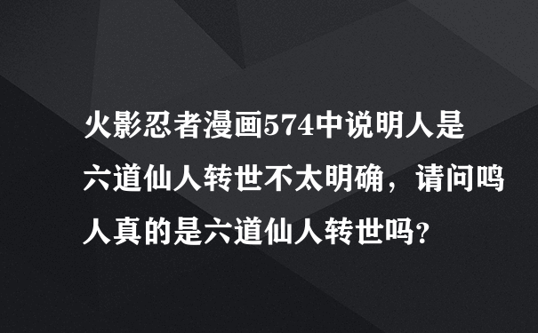 火影忍者漫画574中说明人是六道仙人转世不太明确，请问鸣人真的是六道仙人转世吗？