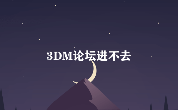 3DM论坛进不去