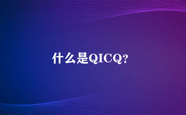 什么是QICQ？