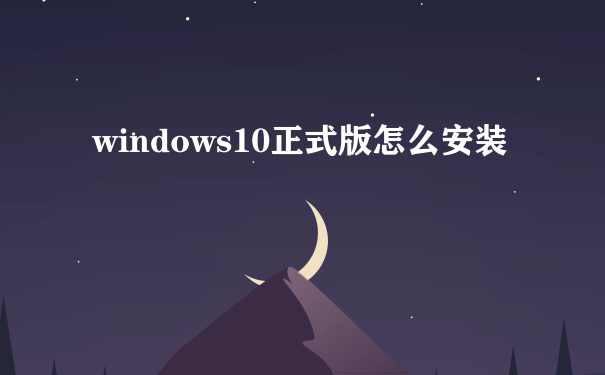 windows10正式版怎么安装