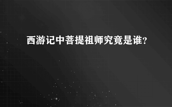 西游记中菩提祖师究竟是谁？