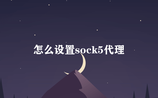 怎么设置sock5代理