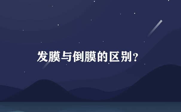 发膜与倒膜的区别？