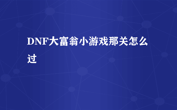 DNF大富翁小游戏那关怎么过