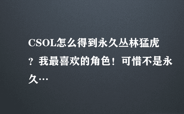 CSOL怎么得到永久丛林猛虎？我最喜欢的角色！可惜不是永久…