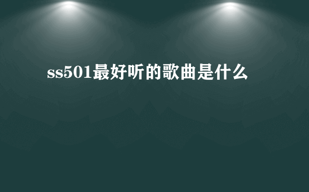 ss501最好听的歌曲是什么