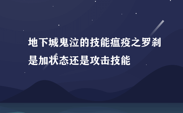 地下城鬼泣的技能瘟疫之罗刹是加状态还是攻击技能