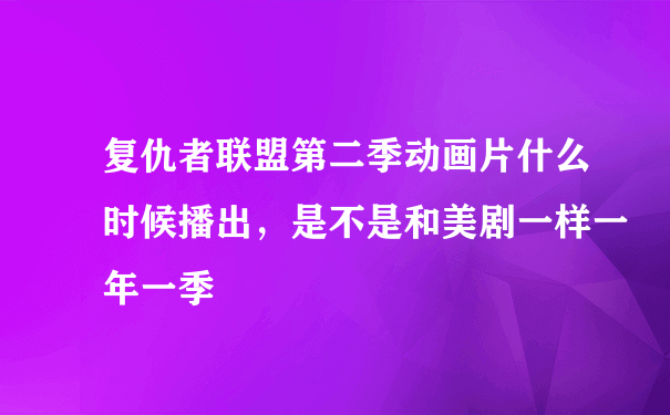 复仇者联盟第二季动画片什么时候播出，是不是和美剧一样一年一季