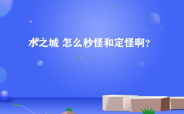 水之城 怎么秒怪和定怪啊？