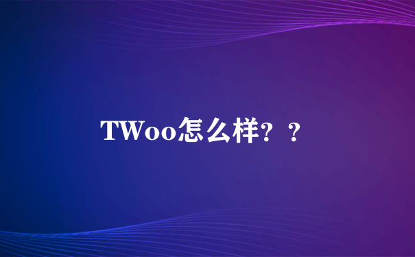 TWoo怎么样？？