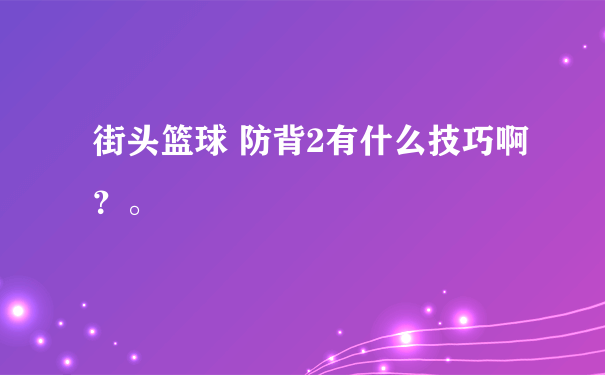 街头篮球 防背2有什么技巧啊？。