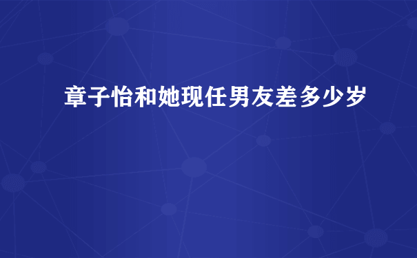 章子怡和她现任男友差多少岁