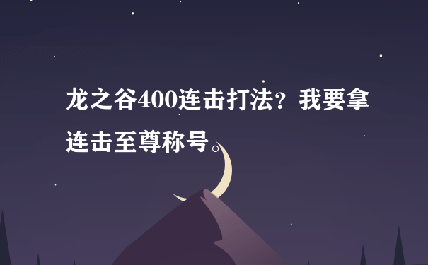 龙之谷400连击打法？我要拿连击至尊称号。