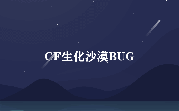 CF生化沙漠BUG