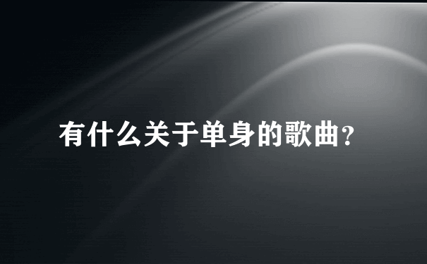 有什么关于单身的歌曲？